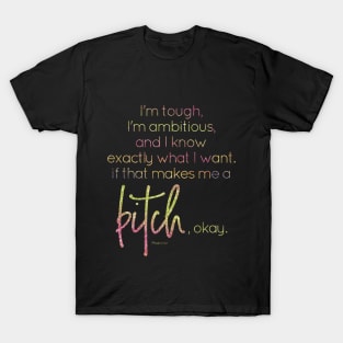 I know what I want, if that makes me a bitch, okay T-Shirt